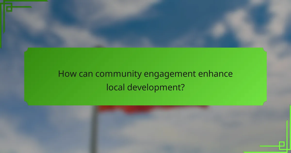 How can community engagement enhance local development?