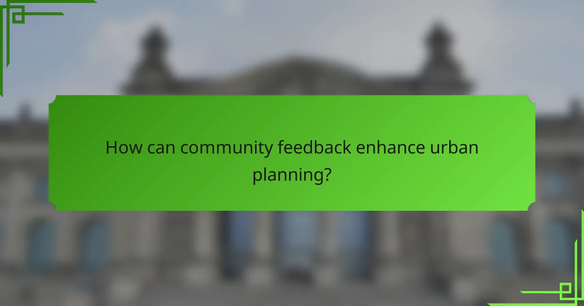 How can community feedback enhance urban planning?