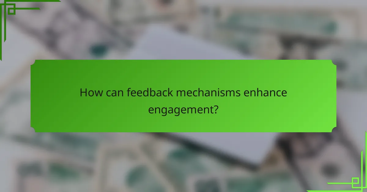 How can feedback mechanisms enhance engagement?