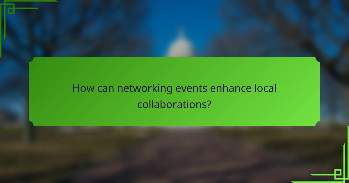 How can networking events enhance local collaborations?