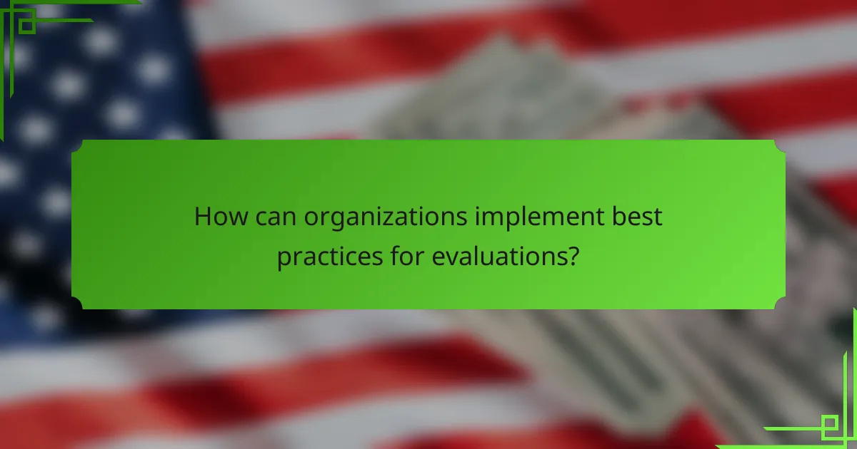 How can organizations implement best practices for evaluations?