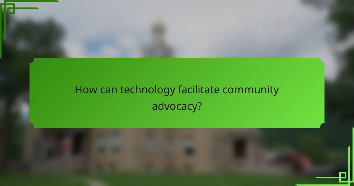 How can technology facilitate community advocacy?