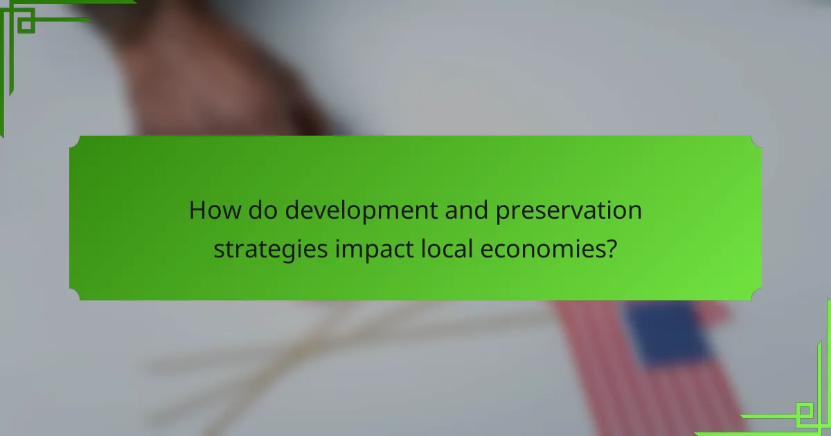 How do development and preservation strategies impact local economies?