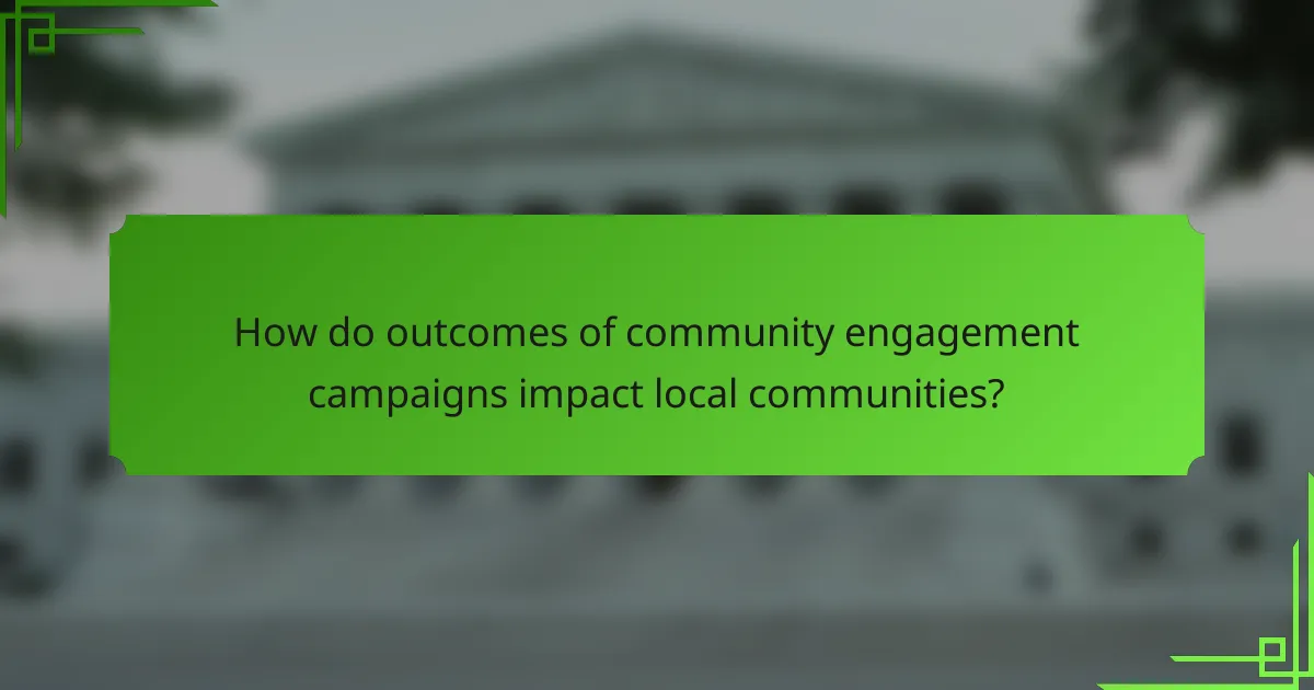 How do outcomes of community engagement campaigns impact local communities?