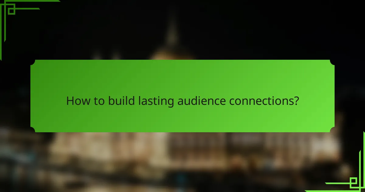 How to build lasting audience connections?
