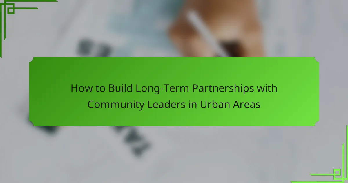 How to Build Long-Term Partnerships with Community Leaders in Urban Areas