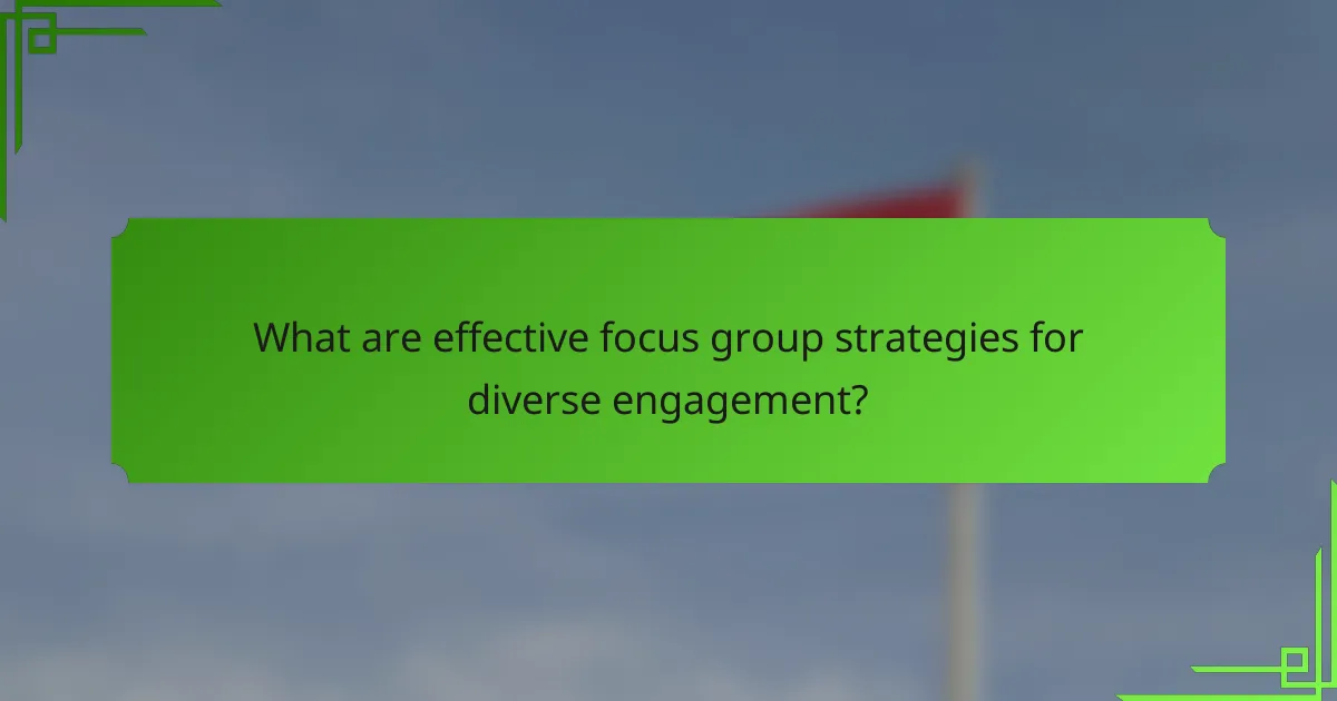 What are effective focus group strategies for diverse engagement?