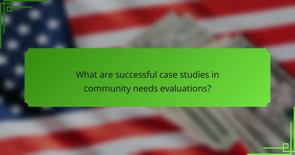 What are successful case studies in community needs evaluations?