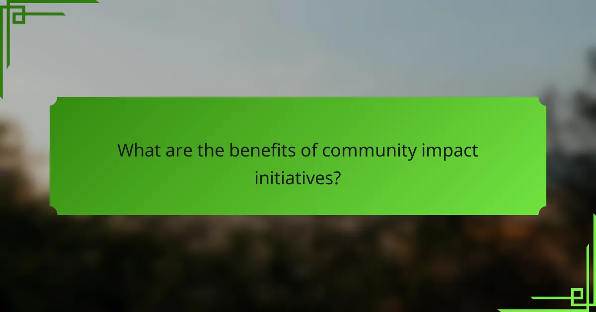 What are the benefits of community impact initiatives?