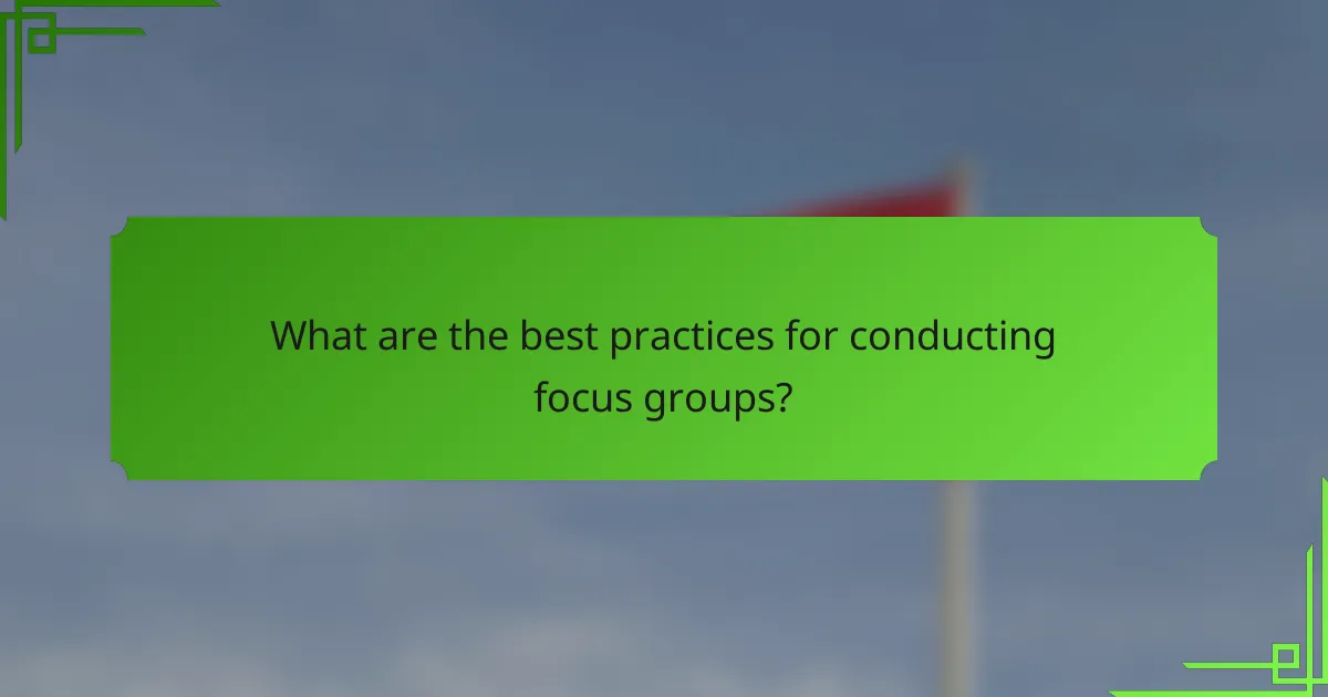 What are the best practices for conducting focus groups?