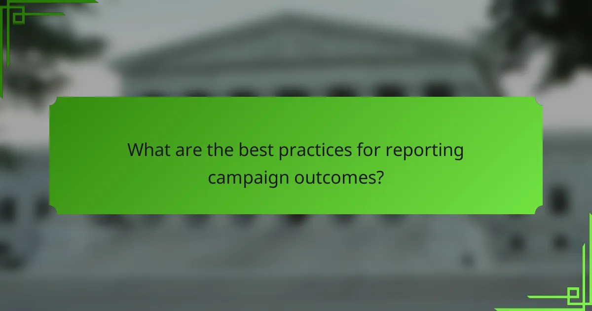What are the best practices for reporting campaign outcomes?