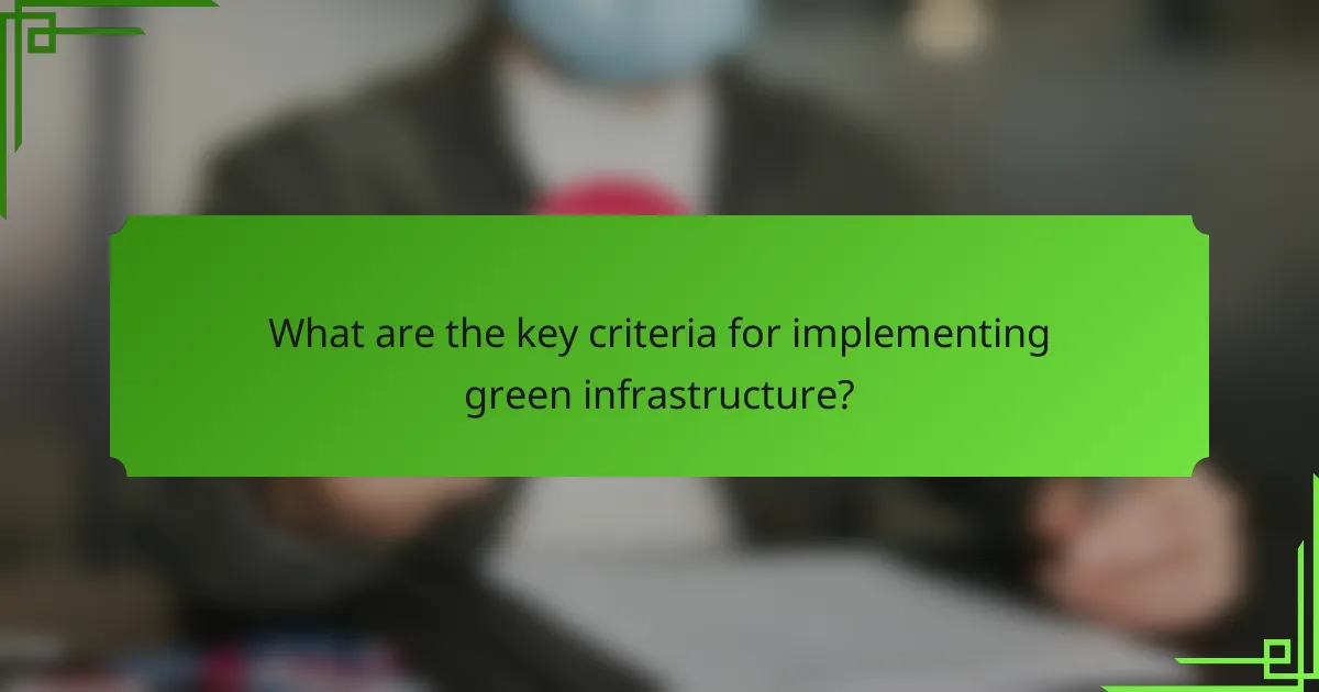 What are the key criteria for implementing green infrastructure?