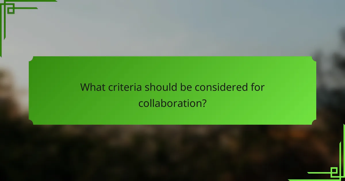 What criteria should be considered for collaboration?