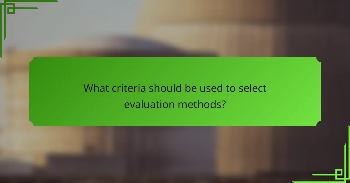 What criteria should be used to select evaluation methods?