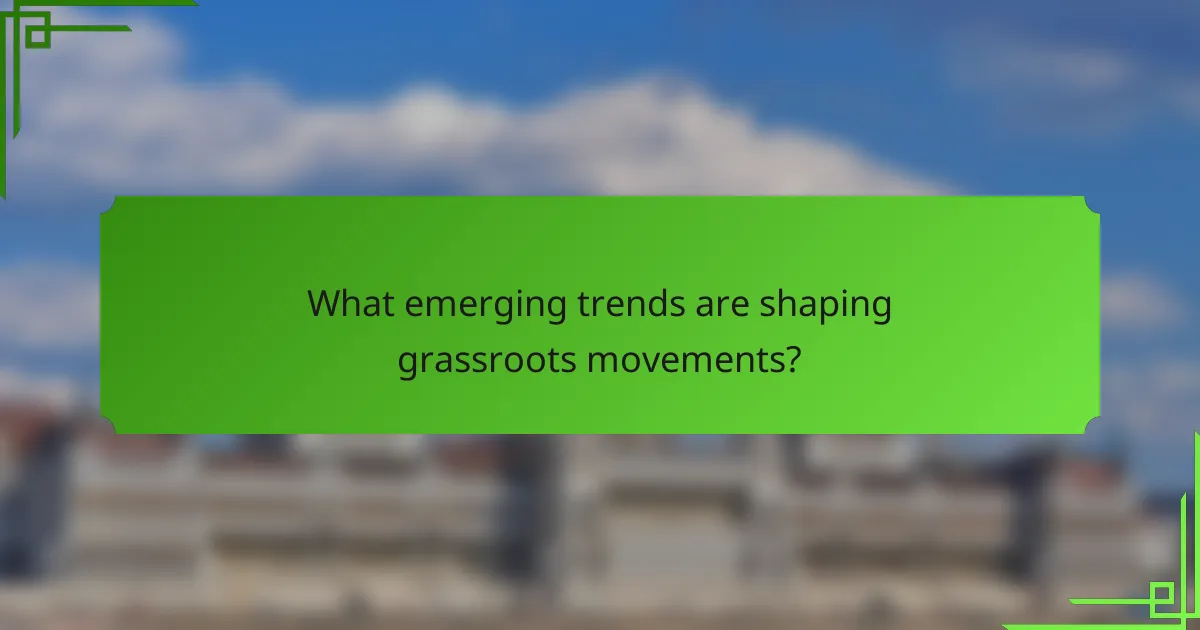 What emerging trends are shaping grassroots movements?