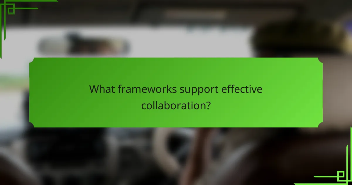 What frameworks support effective collaboration?