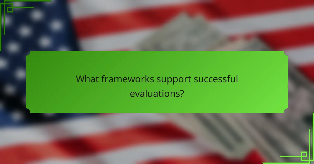 What frameworks support successful evaluations?