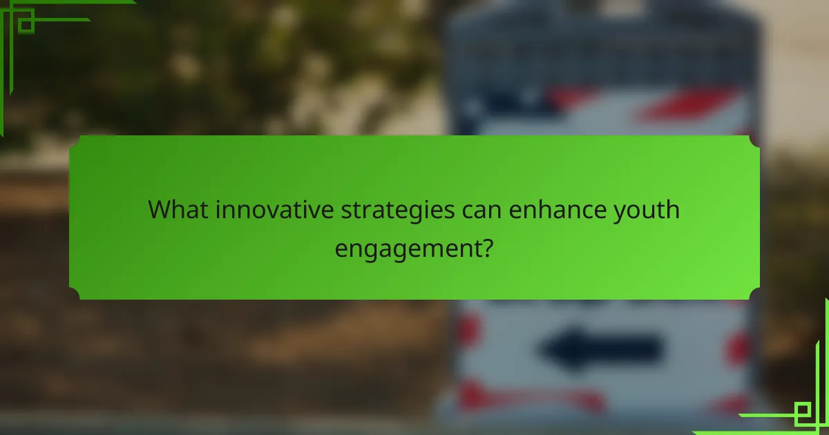 What innovative strategies can enhance youth engagement?
