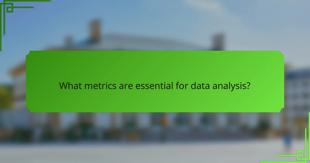 What metrics are essential for data analysis?